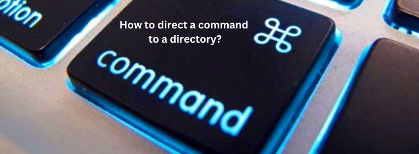How to direct a command to a directory