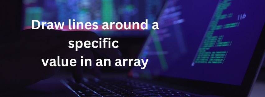 How to draw lines around a specific value in an array