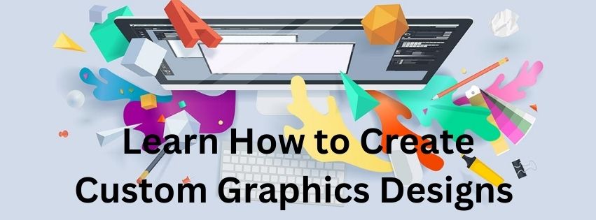 Learn How to Create Custom Graphics Designs in Minutes!