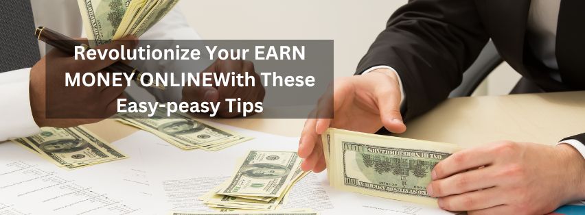 Revolutionize Your Online Earning With Easy Tips