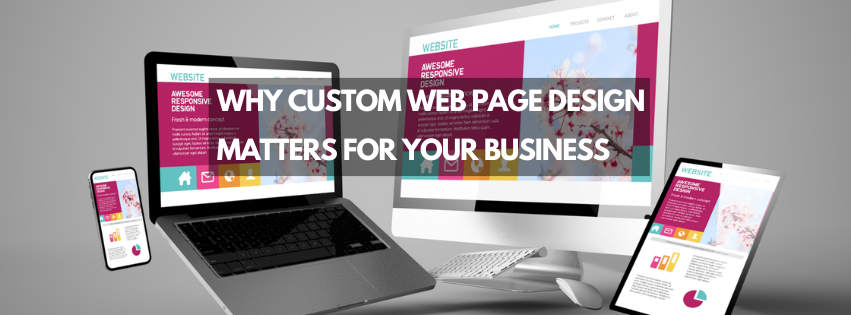 Why Custom Web Page Design Matters For Your Business